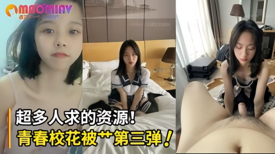 【超多人求的资源】青春校花被操第三弹！直接口爆射满班花的小嘴！